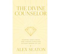 THE DIVINE COUNSELOR: HEARING GOD’S VOICE AND FINDING DIRECTION IN EVERY SEASON OF LIFE