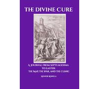 THE DIVINE CURE: A Journal from Septuagesima to Easter: The Map, The War, and The Clinic