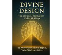 The Divine Design: The Irrefutable Intelligence Within All Things