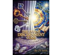 THE DIVINE DISCERNMENT CODE Five God-Given Keys to Unlock Truth, Defeat Deception, and Secure Eternal Salvation