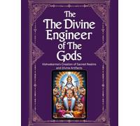 The Divine Engineer of the Gods: Vishvakarma’s Creation of Sacred Realms and Divine Artifacts