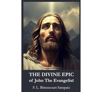 The Divine Epic of John The Evangelist: Transposed Into Heroic Verse and Explained According to Spiritism