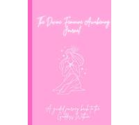 The Divine Feminine Awakening Journal: A guided journey back to the Goddess Within