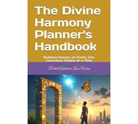 The Divine Harmony Planner's Handbook: Building Heaven on Earth, One Conscious Choice at a Time