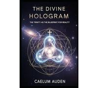 The Divine Hologram: The Trinity as the Blueprint for Reality