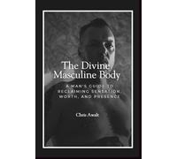 The Divine Masculine Within: A Man's Guide to Reclaiming Sensation, Worth, and Presence: 1