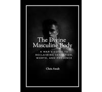 The Divine Masculine Within: A Man's Guide to Reclaiming Sensation, Worth, and Presence: 1