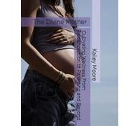 The Divine Mother: Cultivating Wellness From Preconception to Parenting and Beyond