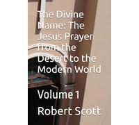 The Divine Name: The Jesus Prayer from the Desert to the Modern World: Volume 1