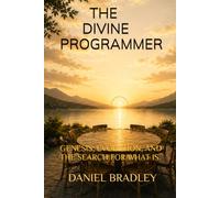 THE DIVINE PROGRAMMER: GENESIS, EVOLUTION, AND THE SEARCH FOR WHAT IS.