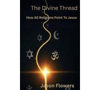 The Divine Thread: How All Religions Point To Jesus