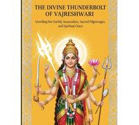 The Divine Thunderbolt of Vajreshwari: Unveiling Her Earthly Incarnation, Sacred Pilgrimages, and Spiritual Grace