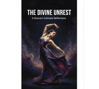 The Divine Unrest: A Dancer'S Intimate Reflections