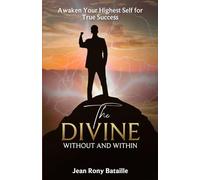 The Divine Within And Without. Awaken Your Highest Self for True Success