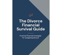 The Divorce Financial Survival Guide: A 7-Step Financial Education Plan for Anyone Facing Settlement - The Questions You'd Otherwise Pay Thousands to Get Answered