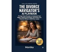 The Divorce Navigator's AI Playbook: 75 Copy-Paste Prompts to Understand Your Rights, Organize Documents, and Protect Your Finances Without a $400/Hour Lawyer