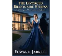 The Divorced Billionaire Heiress: A Captivating Second Chance Romance or A Deadly Trap