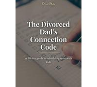 The Divorced Dad’s Connection Code: A 30-day guide to rebuilding trust with kids