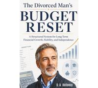 The Divorced Man’s Budget Reset: A Practical System to Take Control of Your Finances, Reduce Financial Stress, and Build a Stable Post-Divorce Budget