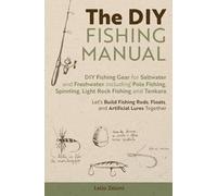 The DIY Fishing Manual: DIY Fishing Gear for Saltwater and Freshwater including Pole Fishing, Spinning, Light Rock Fishing and Tenkara - Let's Build ... Floats, and Artificial Lures Together: 3