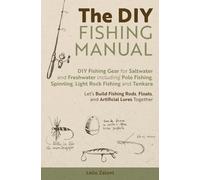 The DIY Fishing Manual: DIY Fishing Gear for Saltwater and Freshwater including Pole Fishing, Spinning, Light Rock Fishing and Tenkara - Let’s Build Fishing Rods, Floats, and Artificial Lures Together