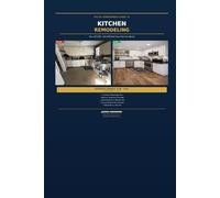 The DIY Homeowner's Guide to Kitchen Remodeling: Save $27,000-$37,000 With Your Own Two Hands: Complete Step-by-Step Plan With Electrical, Plumbing, Tile, Cabinet Installation & Cost Breakdowns