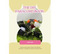 The DIY Paracord Book: Create Functional Stylish Projects with Stepwise Tutorials for Tools Belts Accessories and Practical Use