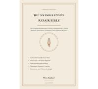 The DIY Small Engine Repair Bible: The Complete Homeowner's Guide to Fixing Lawn Mowers, Generators, Chainsaws & Snow Blowers: Carburetors, Fuel, Ignition & Starting Problems (2026 Edition)