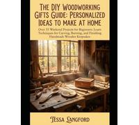 THE DIY WOODWORKING GIFTS GUIDE: PERSONALIZED IDEAS TO MAKE AT HOME: Over 35 Weekend Projects for Beginners: Learn Techniques for Carving, Burning, and Finishing Handmade Wooden Keepsakes