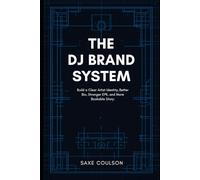 The DJ Brand System: Build a Clear Artist Identity, Better Bio, Stronger EPK, and More Bookable Story: 2
