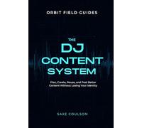 The DJ Content System: How DJs and Electronic Artists Can Plan, Create, Reuse, and Post Better Content Without Losing Their Identity
