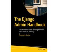 The Django Admin Handbook: The Ultimate Guide to Building Your Back Office in Hours, Not Days