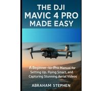 The DJI Mavic 4 Pro Made Easy: A Beginner-to-Pro Manual for Setting Up, Flying Smart, and Capturing Stunning Aerial Videos