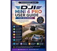 THE DJI MINI 4 PRO USER GUIDE FOR BEGINNERS: Learn Setup, Flight Controls, Camera Settings, Intelligent Flight Modes, Troubleshooting, Best Practices, ... Workflows Through Step by Step Instructions