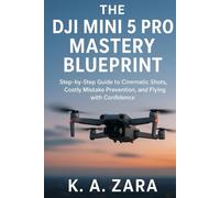 The DJI Mini 5 Pro Mastery Blueprint: Step-by-Step Guide to Cinematic Shots, Costly Mistake Prevention, and Confident Flying