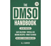 The DMSO Handbook: A Complete Guide To Safe Dilution, Topical Use, Mixing Recipes, What To Avoid, And How To Build A 28-Day Protocol For Pain Relief, Inflammation, And Arthritis