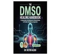 The DMSO Healing Handbook: A Complete Guide to the Healing Powers of Dimethyl Sulfoxide for Pain Relief, Inflammation, and Regeneration