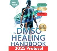The DMSO Healing Handbook: The Ultimate Natural Guide to Pain Relief, Inflammation Recovery, Nerve Healing, and Long-Term Wellness with DMSO
