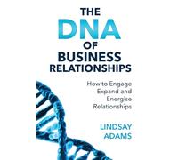 The DNA of Business Relationships: How to Engage - Adams Lindsay Mark