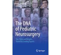 The DNA of Pediatric Neurosurgery: Tips, Tricks and Insights, Shared by Leading Experts