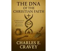 The DNA of the Christian Faith: A Theological Excavation of Faith's Beginnings