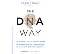 The DNA Way: Unlock the Secrets of Your Genes to Reverse Disease, Slow Ageing and Achieve Optimal Wellness