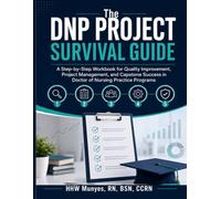 The DNP Project Survival Guide: A Step-by-Step Workbook for Quality Improvement, Project Management, and Capstone Success in Doctor of Nursing Practice Programs