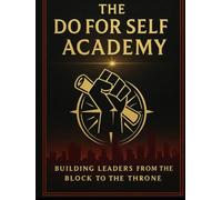 THE DO FOR SELF ACADEMY: BUILDING LEADERS FROM THE BLOCK TO THE THRONE