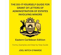 THE DO-IT-YOURSELF GUIDE FOR LETTERS OF ADMINISTRATION OF ESTATES INVOLVING MINORS - EASTERN CARIBBEAN EDITION: Forms, Examples and Step-by-Step Guide