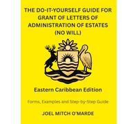 THE DO-IT-YOURSELF GUIDE FOR LETTERS OF ADMINISTRATION OF ESTATES (NO WILL): Eastern Caribbean Edition Forms, Examples and Step-by-Step Guide