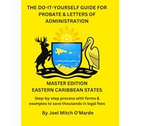 THE DO-IT-YOURSELF GUIDE FOR PROBATE & ADMINISTRATION OF ESTATES FOR THE EASTERN CARIBBEAN: Master Edition: Complete ECSC Probate Manual with Forms ... Types, Foreign Grants & Step-by-Step Guidance
