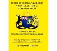 The Do-It-Yourself Guide for Probate and Letters of Administration of Estates - British Virgin Islands Edition: Step-by-step process with forms & examples to save thousands in legal fees