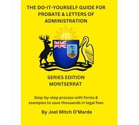 The Do-It-Yourself Guide for Probate and Letters of Administration of Estates - Montserrat Edition: Step-by-step process with forms & examples to save thousands in legal fees