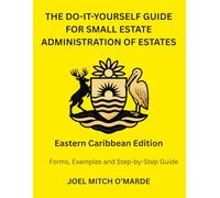 THE DO-IT-YOURSELF GUIDE FOR SMALL ESTATE ADMINISTRATION OF ESTATES - EASTERN CARIBBEAN EDITION: Forms, Examples and Step-by-Step Guide